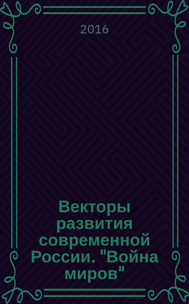 Векторы развития современной России. "Война миров": научное знание/ прагматика жизни : материалы XIV Международной научно-практической конференции молодых ученых, 17-18 апреля 2015 года