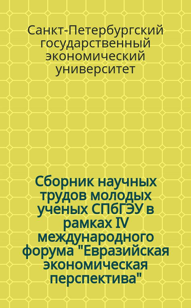Сборник научных трудов молодых ученых СПбГЭУ в рамках IV международного форума "Евразийская экономическая перспектива", 19 мая 2016 года
