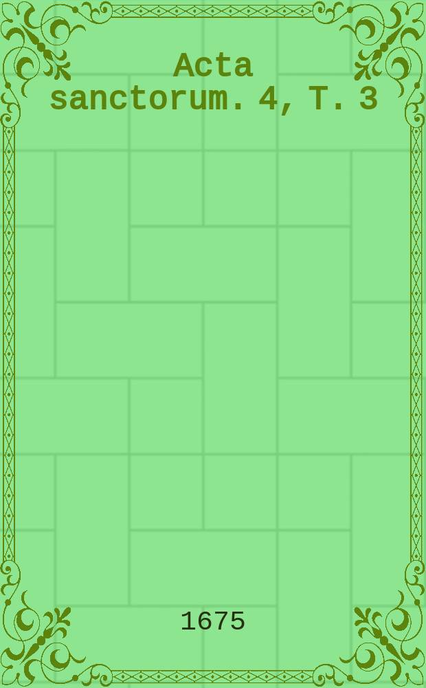 [Acta sanctorum]. [4], T. 3 : Acta sanctorum Aprilis