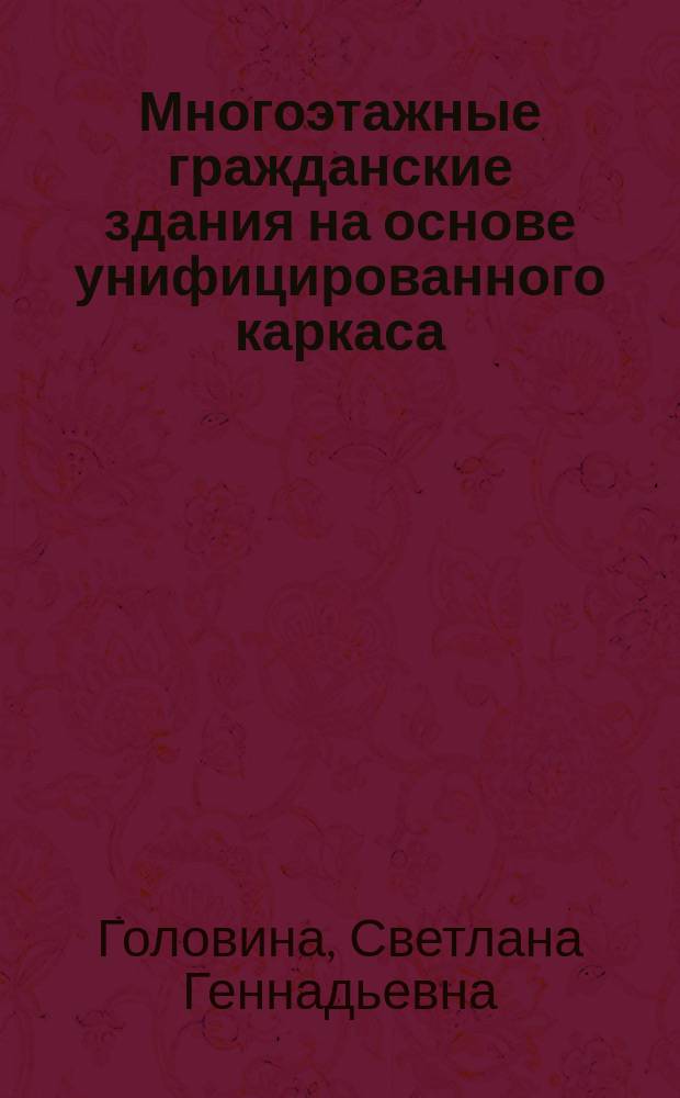 Многоэтажные гражданские здания на основе унифицированного каркаса : учебное пособие : по дисциплине "Архитектурно-строительные конструкции"
