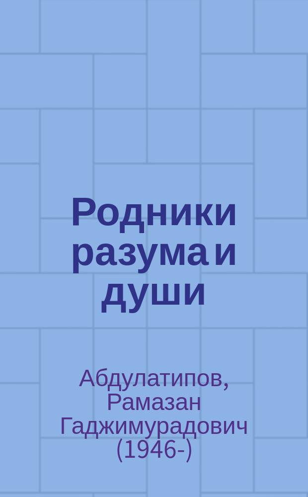 Родники разума и души : сборник произведений Р.Г. Абдулатипова
