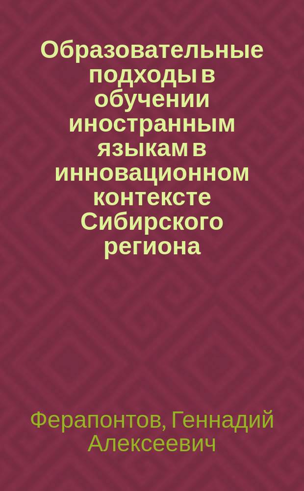 Образовательные подходы в обучении иностранным языкам в инновационном контексте Сибирского региона = Educational approaches to teaching foreign languages in an innovative context of the siberian region