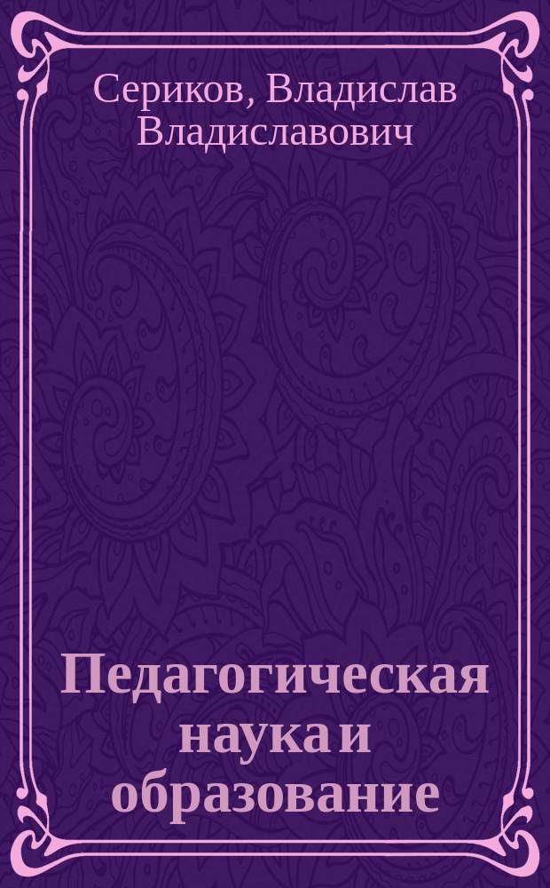 Педагогическая наука и образование: история, модернизация, тенденции развития : монография
