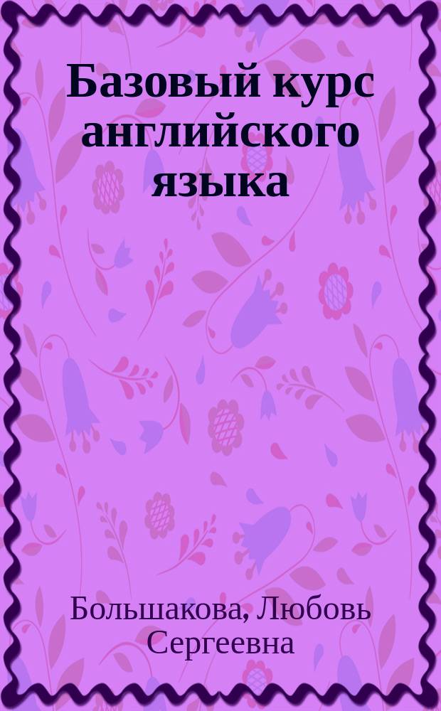 Базовый курс английского языка : учебное пособие для студентов неязыковых вузов