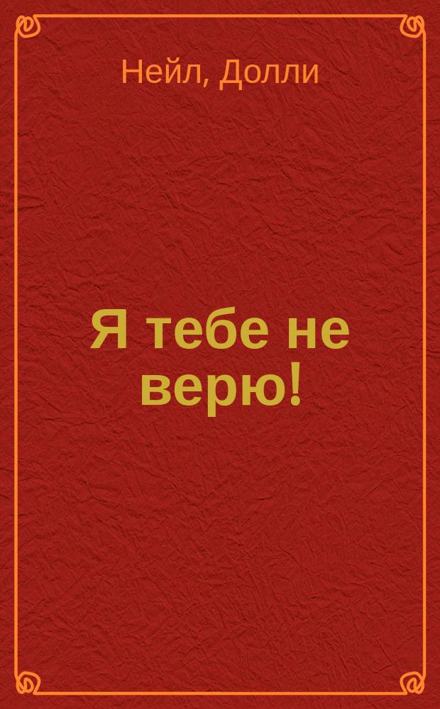 Я тебе не верю! : роман