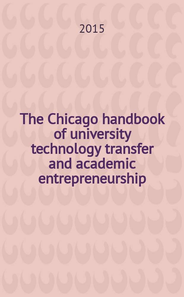 The Chicago handbook of university technology transfer and academic entrepreneurship = Чикагский справочник по трансферу технологий университета и академическому предпринимательству