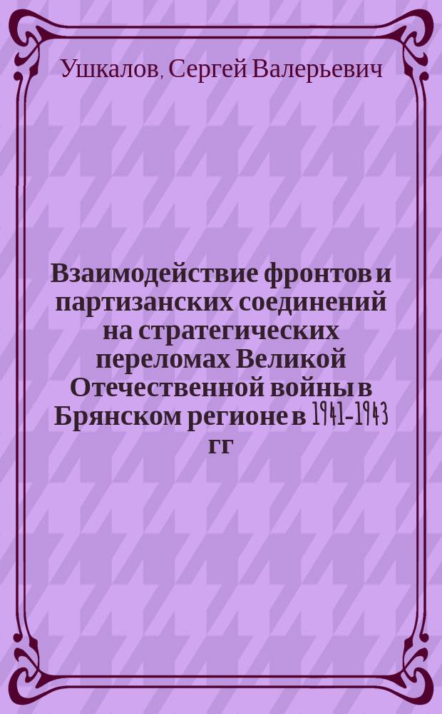 Взаимодействие фронтов и партизанских соединений на стратегических переломах Великой Отечественной войны в Брянском регионе в 1941-1943 гг.