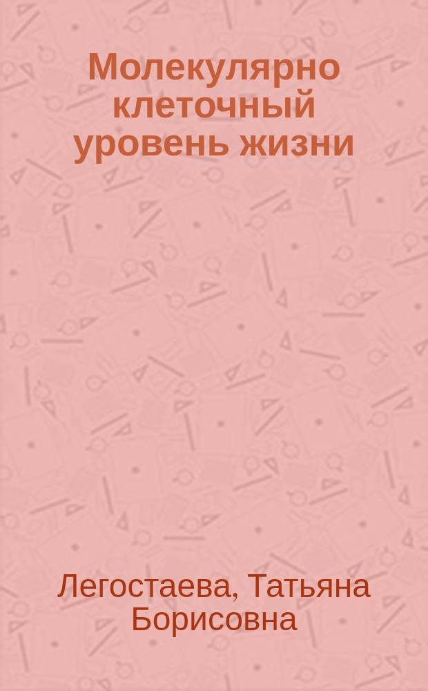 Молекулярно клеточный уровень жизни : учебное пособие