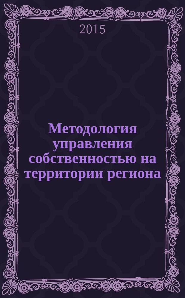 Методология управления собственностью на территории региона : автореферат диссертации на соискание ученой степени доктора экономических наук : специальность 08.00.05 <Экономика и управление народным хозяйством>