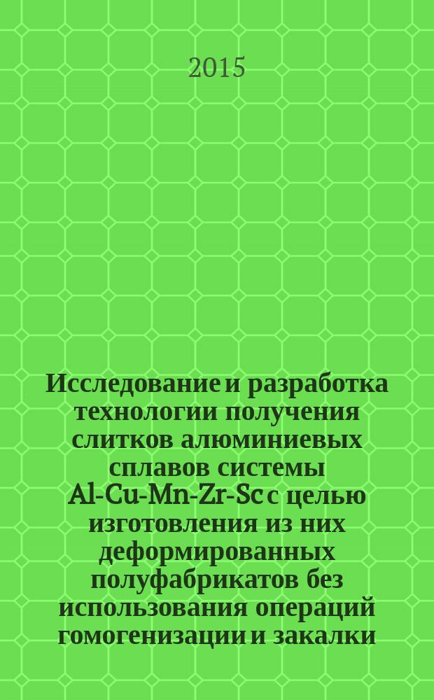 Исследование и разработка технологии получения слитков алюминиевых сплавов системы Al-Cu-Mn-Zr-Sc с целью изготовления из них деформированных полуфабрикатов без использования операций гомогенизации и закалки : автореферат диссертации на соискание ученой степени кандидата технических наук : специальность 05.16.04 <Литейное производство>
