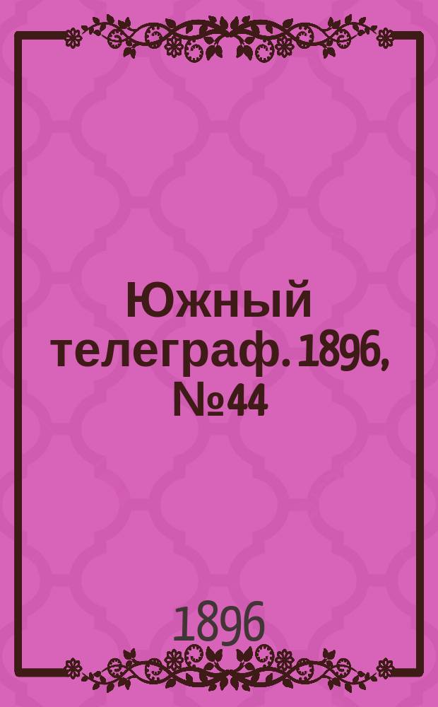 Южный телеграф. 1896, № 44 (1 нояб.)