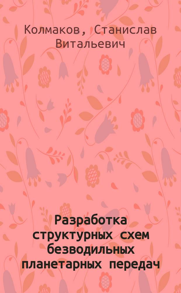 Разработка структурных схем безводильных планетарных передач : автореферат диссертации на соискание ученой степени кандидата технических наук : специальность 05.02.18 <Теория механизмов и машин>