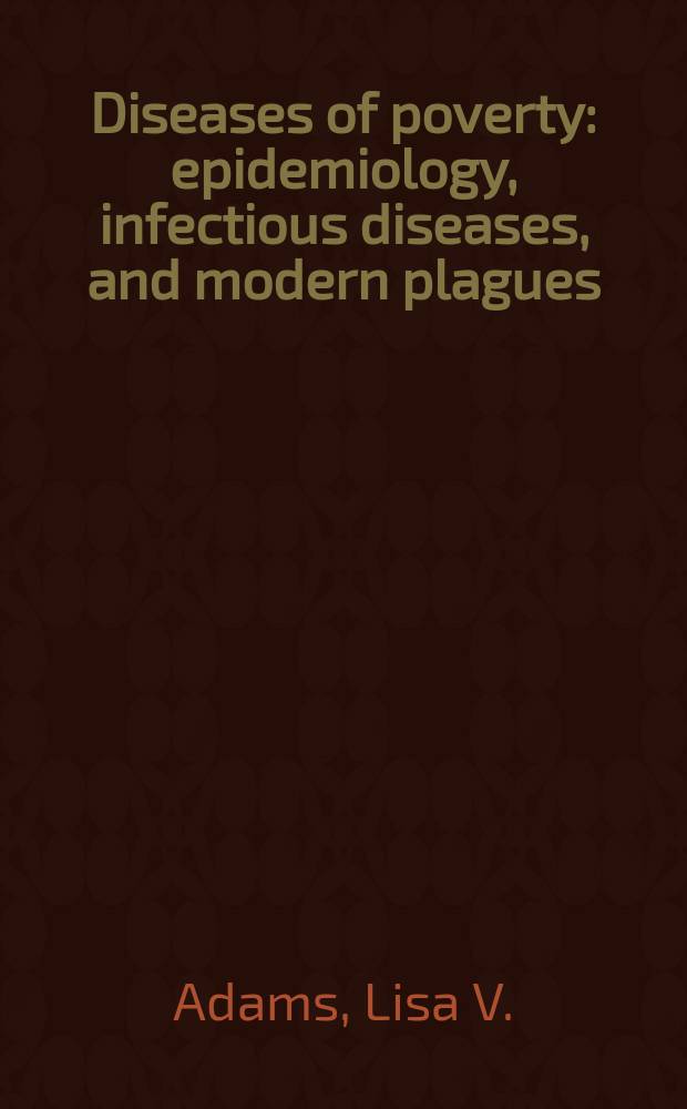 Diseases of poverty : epidemiology, infectious diseases, and modern plagues = Болезнь бедности. Эпидемиология, инфекционные болезни и современная чума.