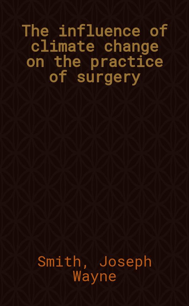 The influence of climate change on the practice of surgery : the scientific and public policy implications = Влияние климатических изменений на хирургическую практику.
