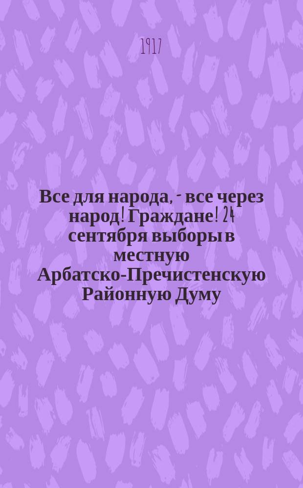 Все для народа, - все через народ! Граждане! 24 сентября выборы в местную Арбатско-Пречистенскую Районную Думу : листовка