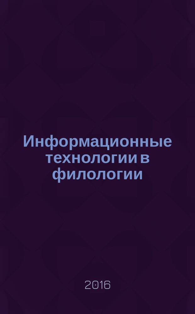 Информационные технологии в филологии = Information technologies in philology : учебное пособие для студентов, обучающихся по направлениям подготовки 45.03.01 - Филология, 45.03.02 - Лингвистика