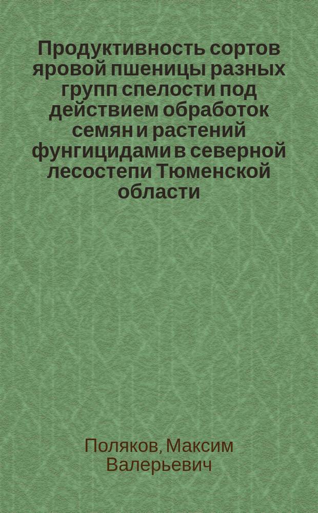 Продуктивность сортов яровой пшеницы разных групп спелости под действием обработок семян и растений фунгицидами в северной лесостепи Тюменской области : автореферат диссертации на соискание ученой степени кандидата сельскохозяйственных наук : специальность 06.01.01 <Общее земледелие>