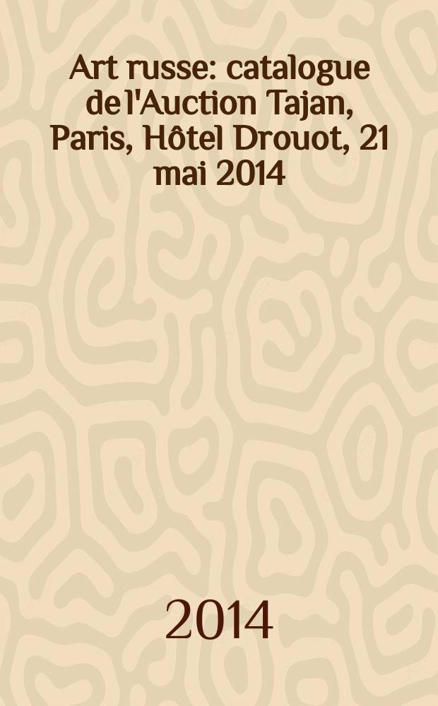 Art russe : catalogue de l'Auction Tajan, Paris, Hôtel Drouot, 21 mai 2014 : vente 9927 = Искусство России