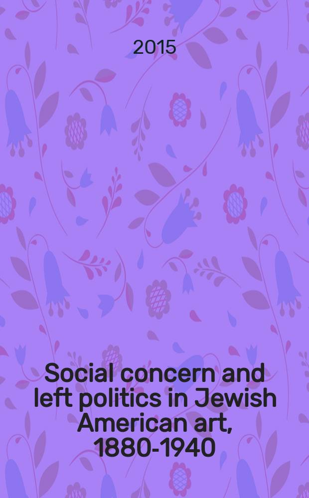 Social concern and left politics in Jewish American art, 1880-1940 = Социальные проблемы и левая политика в еврейском американском искусстве: 1880-1940