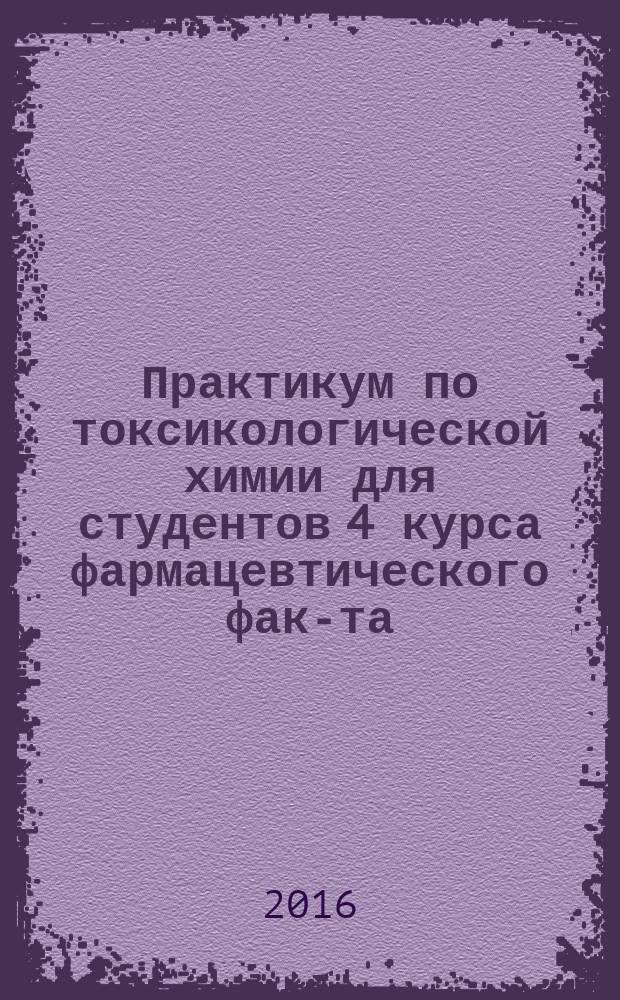 Практикум по токсикологической химии для студентов 4 курса фармацевтического фак-та