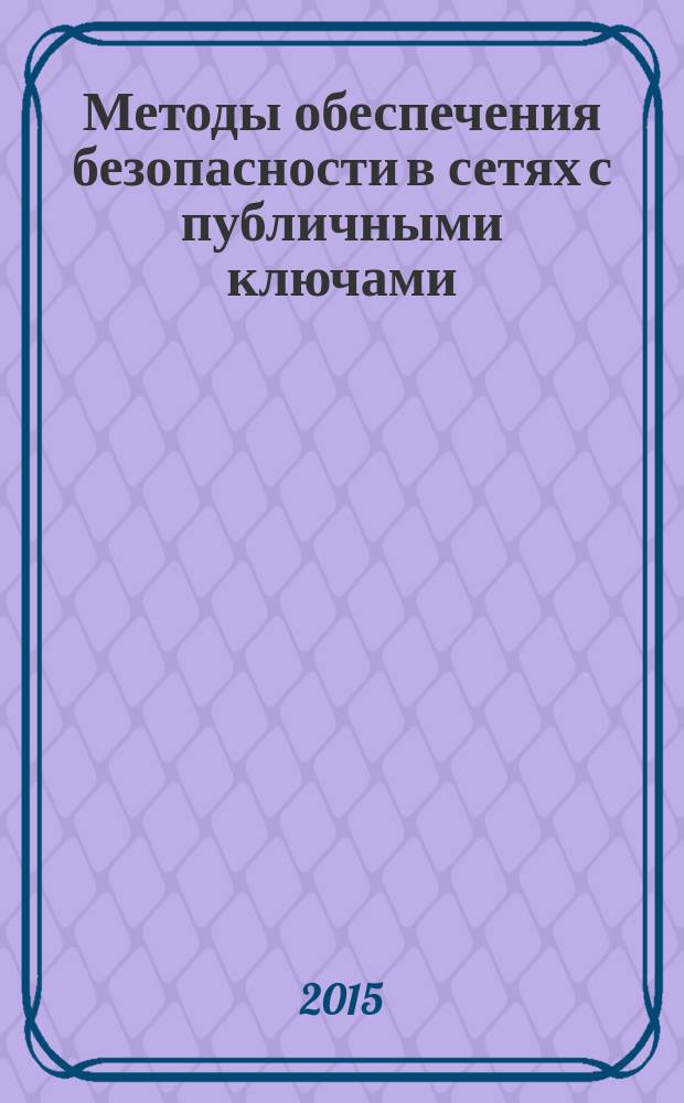 Методы обеспечения безопасности в сетях с публичными ключами : учебное пособие