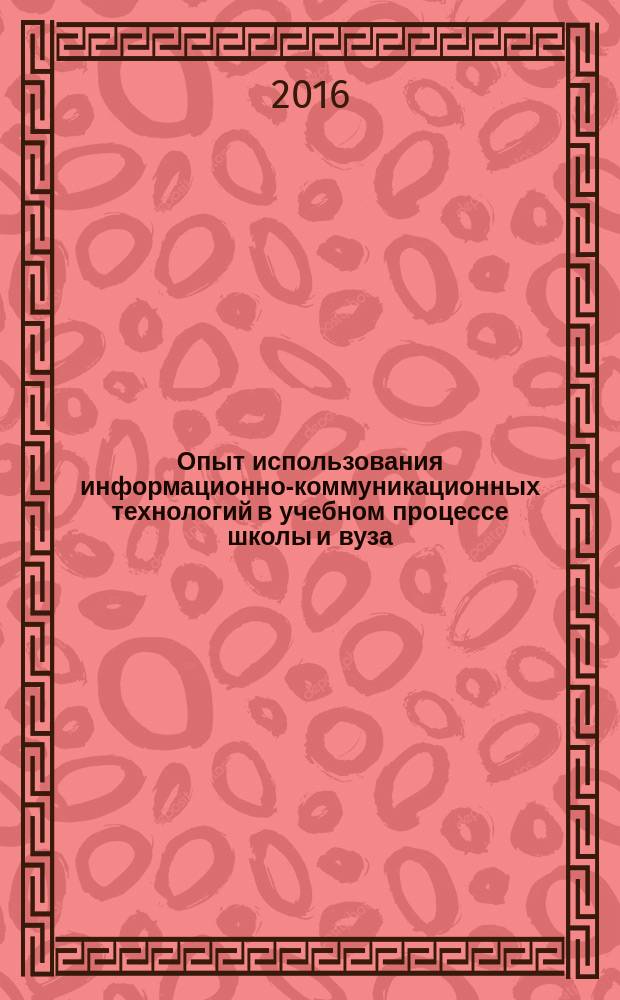 Опыт использования информационно-коммуникационных технологий в учебном процессе школы и вуза : материалы регионального научно-практического семинара, 20 февраля 2016 г