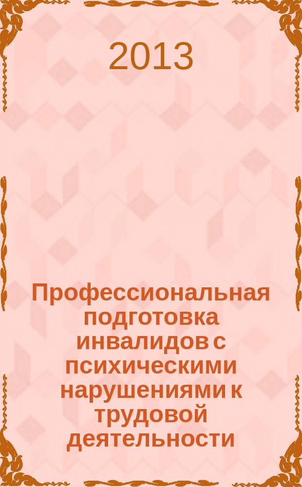 Профессиональная подготовка инвалидов с психическими нарушениями к трудовой деятельности : (трудовая адаптация и сопровождение на начальных этапах трудовой занятости/трудоустройства) : методические рекомендации