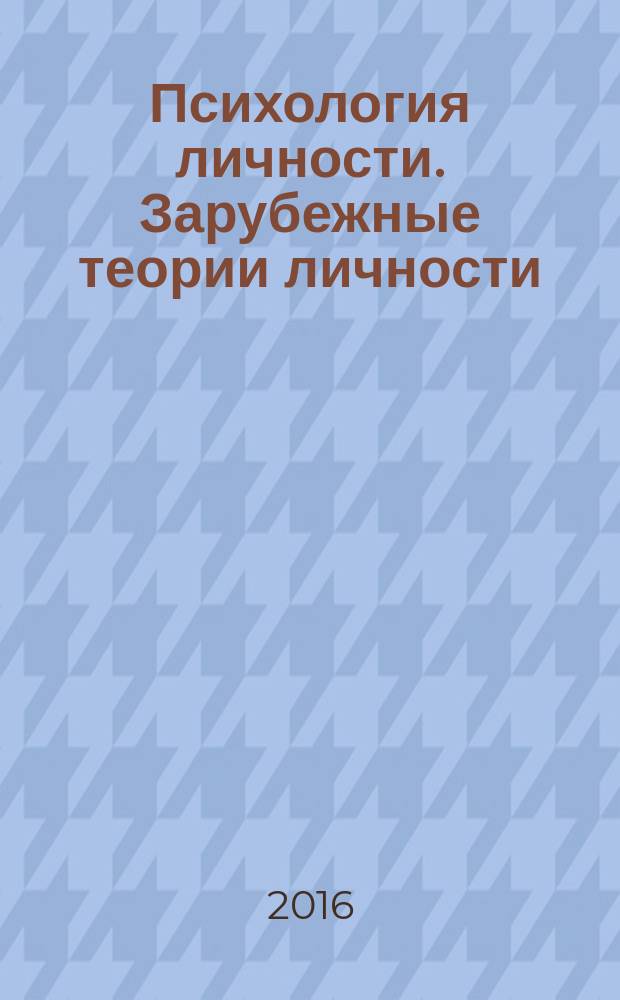 Психология личности. Зарубежные теории личности : Psychology of personality. Foreign personal theories : учебное пособие для студентов, обучающихся по специальностям 030301.65, 37.05.02-Психология служебной деятельности, 030401.65, 37.05.01-Клиническая психология и направлению подготовки 030300, 37.04.01-Психология