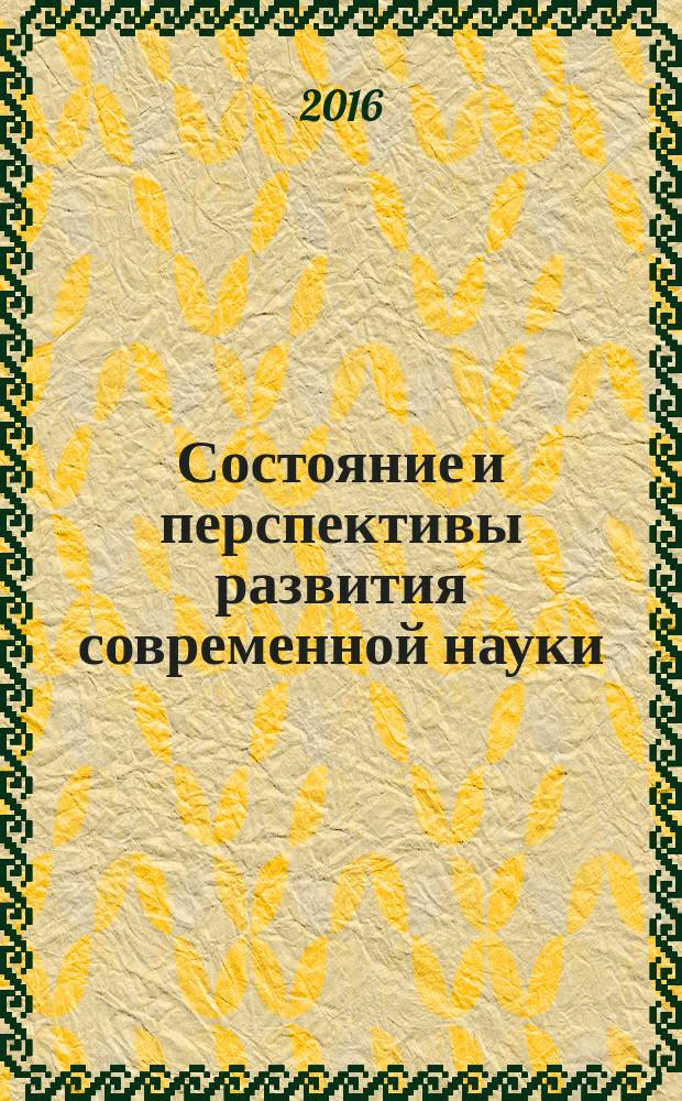 Состояние и перспективы развития современной науки: социально-экономические, естественнонаучные исследования : Международная научно-практическая конференция, апрель 2016 г., Пенза : сборник статей