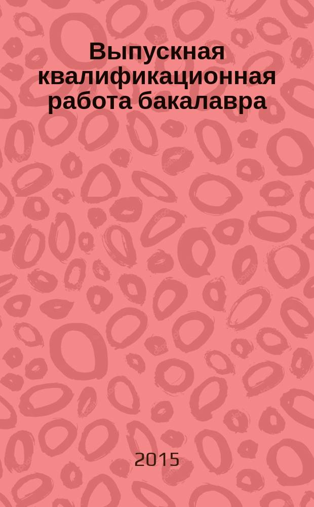 Выпускная квалификационная работа бакалавра : учебное пособие