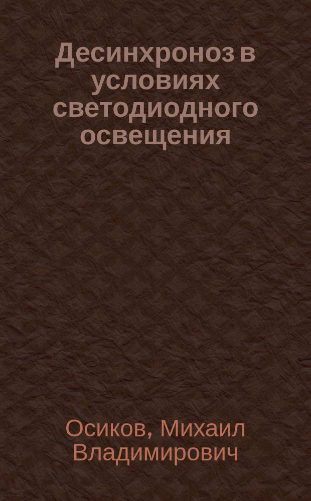 Десинхроноз в условиях светодиодного освещения: механизм развития и коррекция : монография