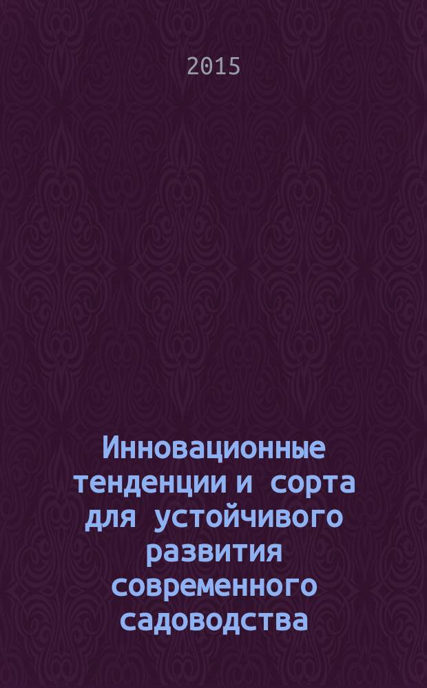 Инновационные тенденции и сорта для устойчивого развития современного садоводства : сборник трудов научно-практической конференции, посвященной 110-летию со дня рождения ученого, селекционера по семечковым культурам, кандидата сельскохозяйственных наук Сергея Павловича Кедрина (Самара, 10-12 августа 2015 г.)