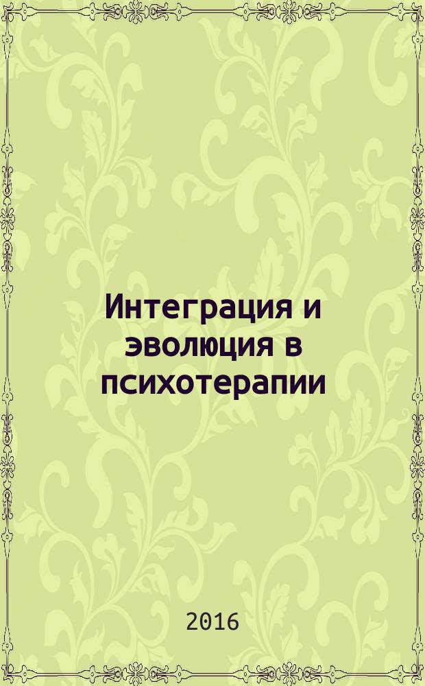 Интеграция и эволюция в психотерапии : роль современной психофармакотерапии в сохранении психического здоровья, виды организационных моделей оказания помощи, значение профессиональной медицинской психотерапевтической ассоциации в развитии психотерапии : ежегодная научно-практическая конференция : материалы
