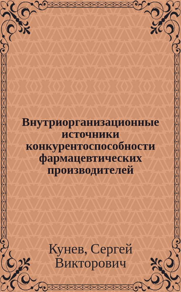Внутриорганизационные источники конкурентоспособности фармацевтических производителей: теоретико-методический аспект : монография