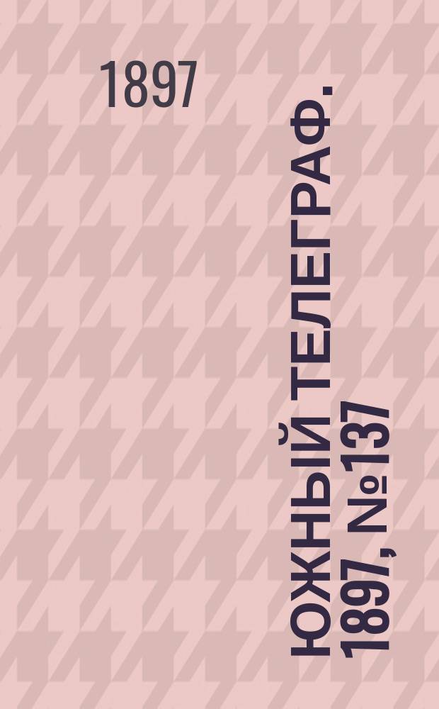Южный телеграф. 1897, № 137 (18 фев.)