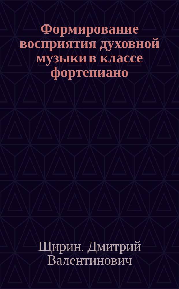 Формирование восприятия духовной музыки в классе фортепиано : монография