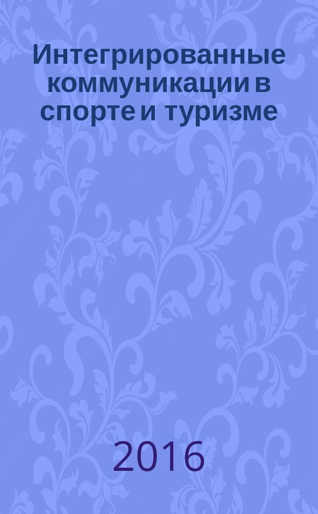Интегрированные коммуникации в спорте и туризме: образование, тенденции, международный опыт : материалы всероссийской научно-практической конференции с международным участием, 14-15 апреля 2016 г. Ч. 1