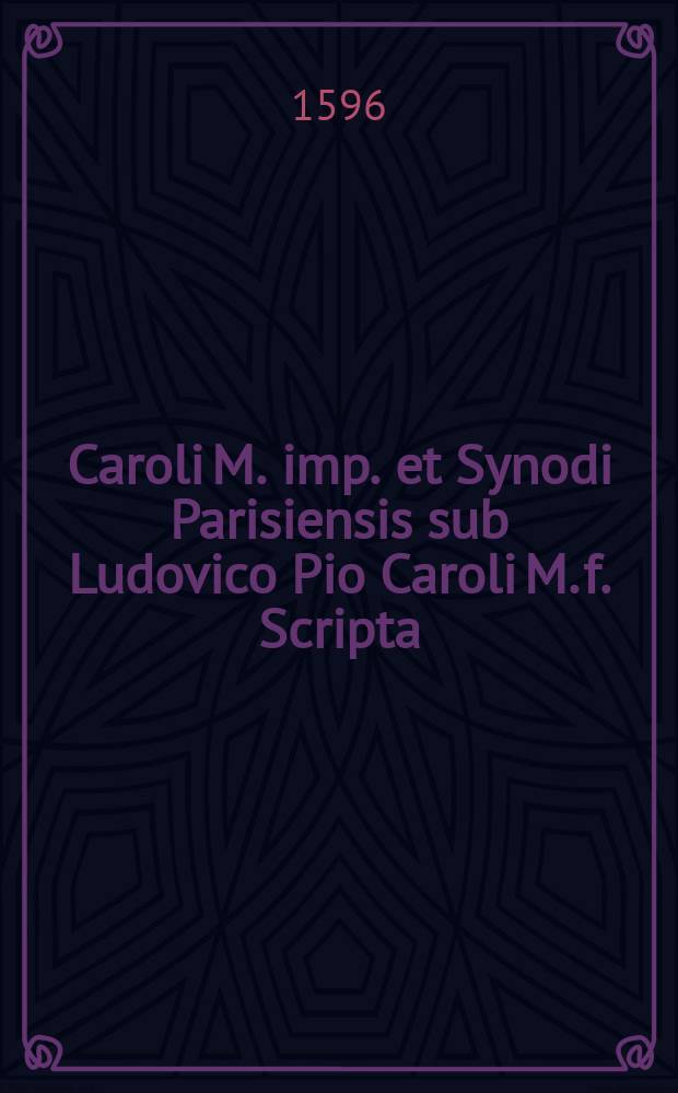 Caroli M. imp. et Synodi Parisiensis sub Ludovico Pio Caroli M. f. Scripta; De imaginibus. Edita ad fidem vetustissimorum exemplarium, Ioannis Tilii episc. Meldensis, & P. Pithoei iuris cons. Parisiensis