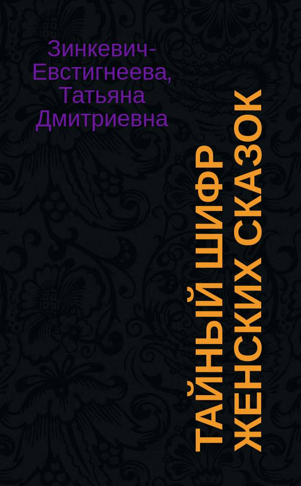 Тайный шифр женских сказок : сокровищница подсказок для психолога и психотерапевта