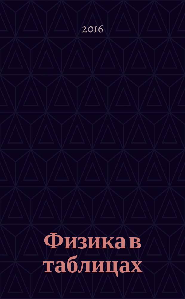 Физика в таблицах : 10-11 классы : справочное пособие