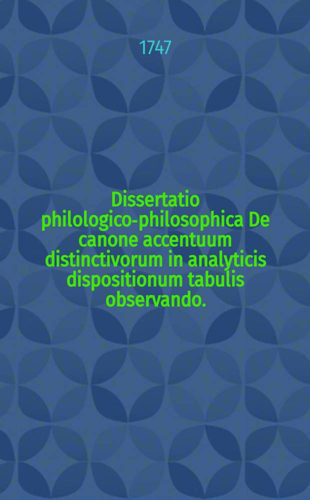 Dissertatio philologico-philosophica De canone accentuum distinctivorum in analyticis dispositionum tabulis observando.