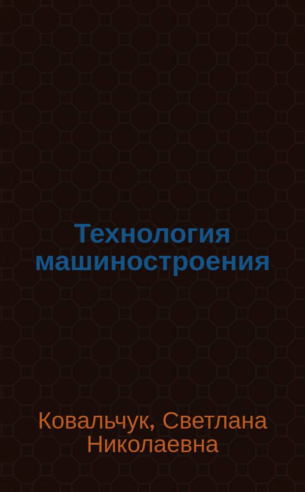 Технология машиностроения : учебное пособие