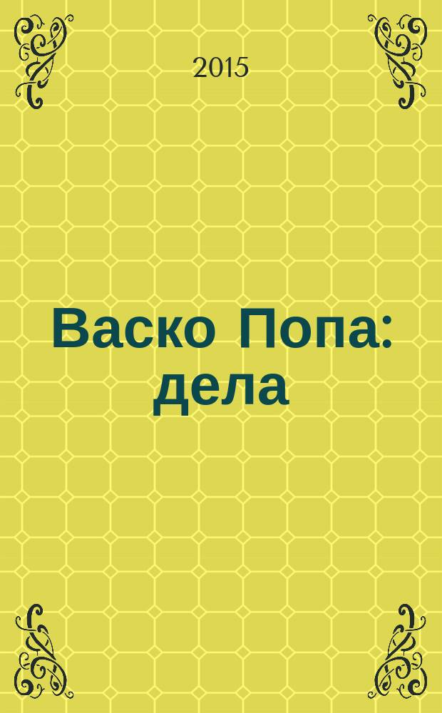 Васко Попа : дела = Васко Попа