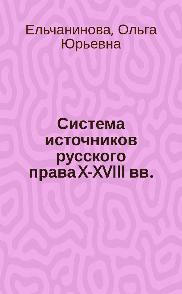 Система источников русского права X-XVIII вв. : монография