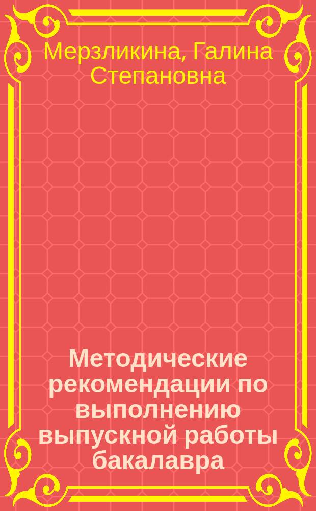 Методические рекомендации по выполнению выпускной работы бакалавра (направление 38.03.01 "Экономика" профиль "Бухгалтерский учет, анализ и аудит") : учебное пособие