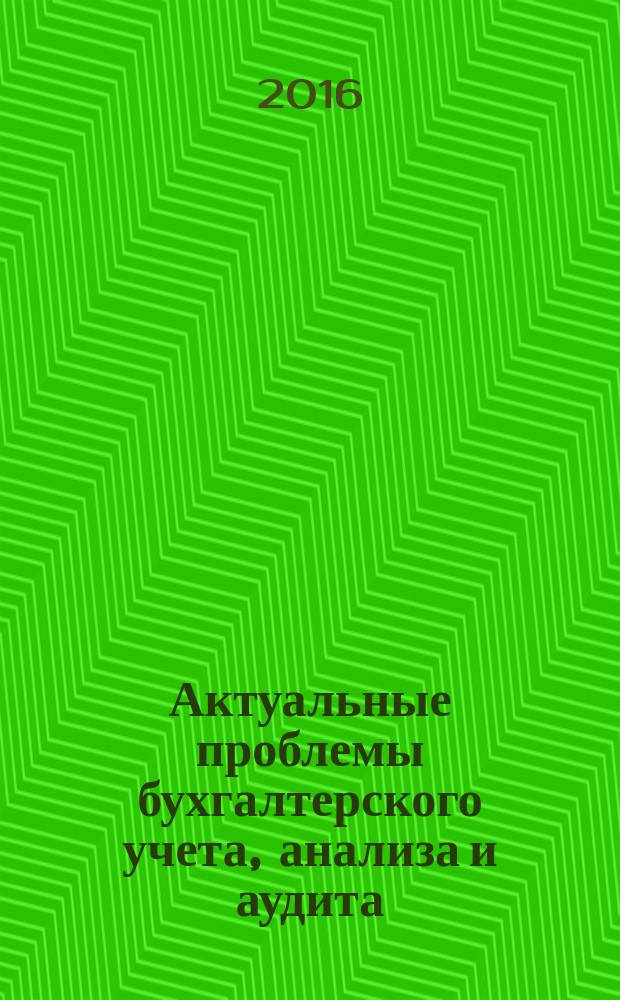 Актуальные проблемы бухгалтерского учета, анализа и аудита : материалы VIII Международной молодежной научно-практической конференции. 28-29 апреля 2016 г. в 2 т. Т. 2