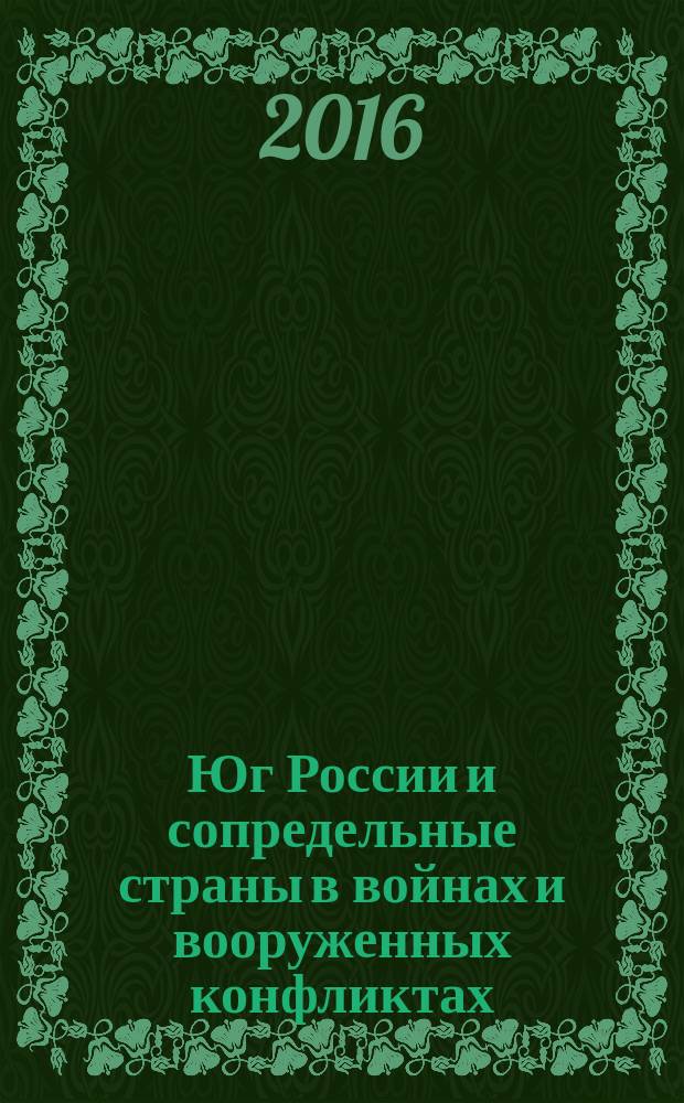 Юг России и сопредельные страны в войнах и вооруженных конфликтах = The South of Russia and neighboring countries in wars and armed conflicts : материалы Всероссийской научной конференции с международным участием, Ростов-на-Дону, 22-25 июня 2016 г