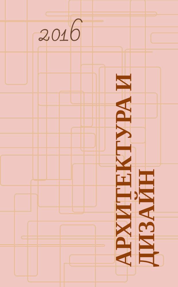 Архитектура и дизайн: история,теория, инновации : материалы международной научной конференции, 26-28 апреля 2016, Владивосток, [проходившей в рамках международного молодежного форума архитектуры и дизайна "ARCH’Pacific-2016". Вып. 1