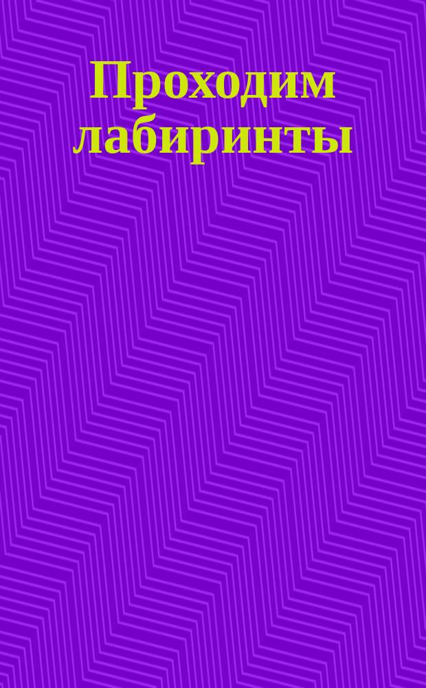 Проходим лабиринты: развиваем логику : для занятий взрослых с детьми (текст читают взрослые) : для дошкольного возраста : 3+