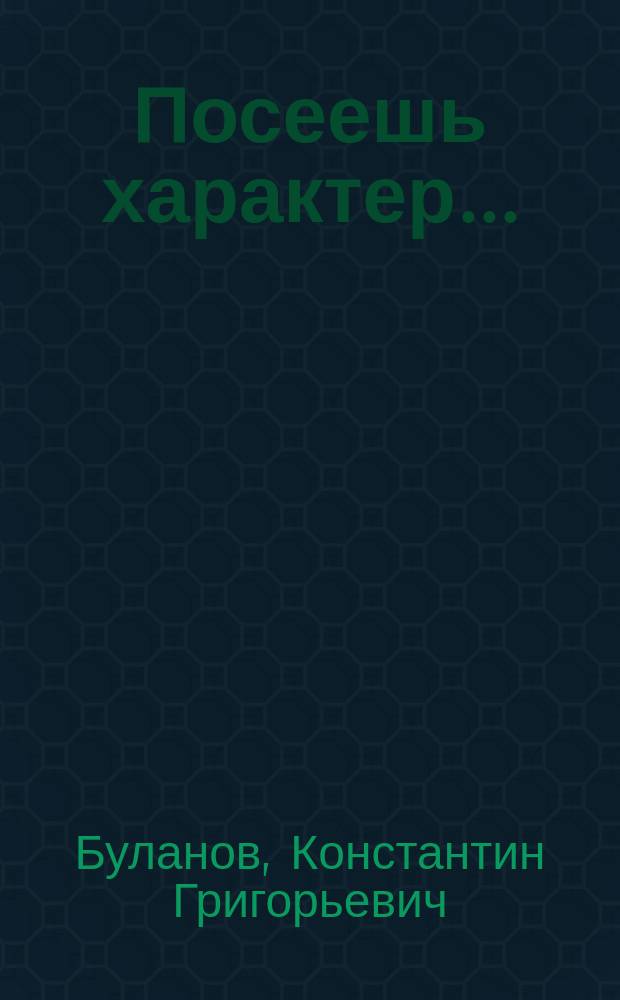 Посеешь характер ...